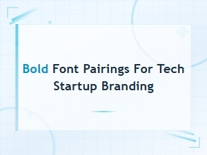 Bold Font Pairings for Tech Startup Branding That Stand Out