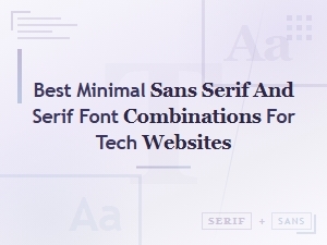 Best Minimal Sans Serif and Serif Font Pairings for Modern Tech Websites