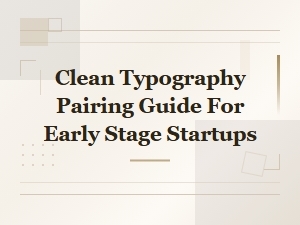 Clean Typography Pairing Guide for Early Stage Startups