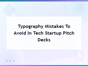 Typography Mistakes That Kill Tech Startup Pitch Decks